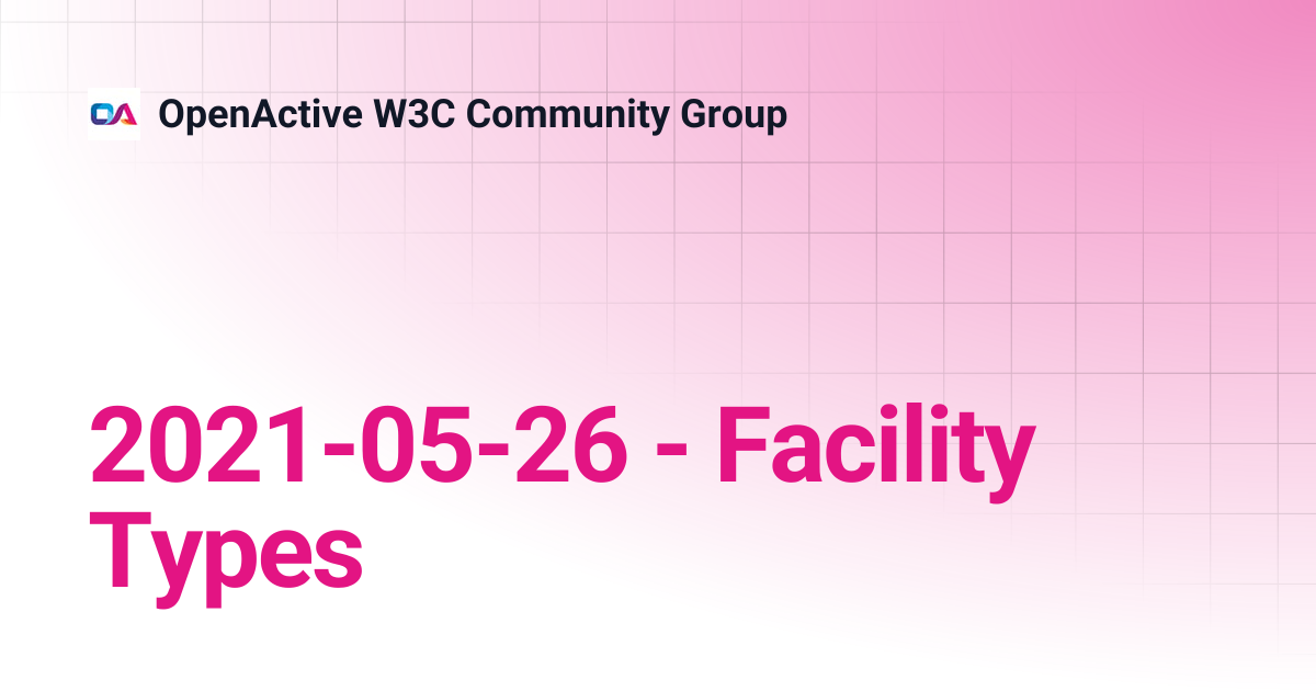 2021-05-26 - Facility Types | OpenActive W3C Community Group